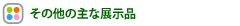 その他の主な展示品